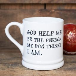 God Help Me Be the Person My Dog Thinks I Am